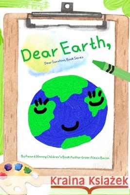 Dear Earth,: A Children's Story About The Positive Impact Of The Earth Greer Alexis Bacon Greer Alexis Bacon 9781676735601 Independently Published