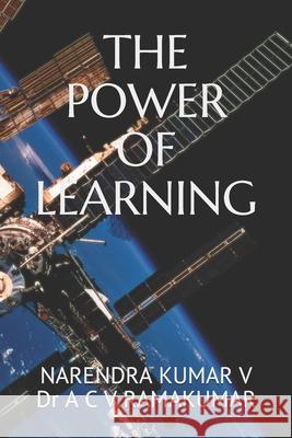 The Power of Learning: Release the Passionate Learner in YOU!! Narendra Kumar V, Dr A C V Ramakumar Akunuri 9781676775249