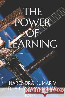 The Power of Learning: Release the Passionate Learner in YOU!! Narendra Kumar V, Dr A C V Ramakumar Akunuri 9781676775249 Independently Published