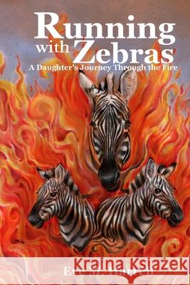 Running With Zebras: A Daughter's Journey Through the Fire Eve M. Harrell 9781676785538 Independently Published