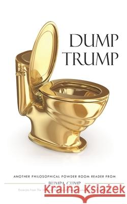 Dump Trump: A Philosophical Powder Room Reader from Bumpa Gump Bumpa Gump 9781676800422 Independently Published