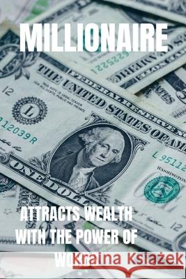 Millionaire: Attract wealth with the power of words Mentes Libres 9781676808626 Independently Published