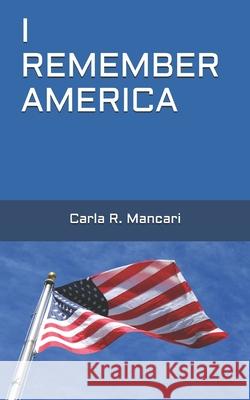 I Remember America Carla R. Mancari 9781676826422 Independently Published