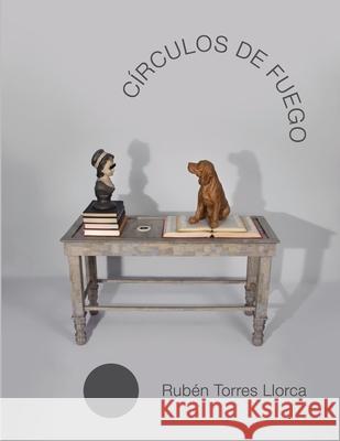 Círculos de Fuego: Rubén Torres Llorca Batet, Janet 9781676840343 Independently Published