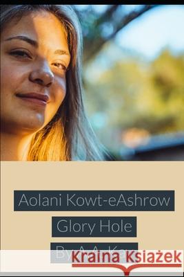 Aolani Kowt-eAshrow Glory Hole A. a. Kay 9781676847830 Independently Published