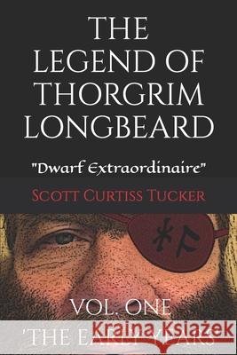 The Legend of Thorgrim Longbeard: Dwarf Extraordinaire Scott Curtiss Tucker 9781676873822 Independently Published