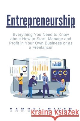Entrepreneurship: Everything You Need to Know about How to Start, Manage and Profit in Your Own Business or as a Freelancer Samuel River 9781676885542 Independently Published