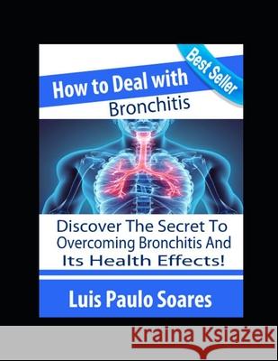 How to Deal with Bronchitis Luis Paulo Soares 9781676896692 Independently Published