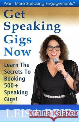 Get Speaking Gigs Now: Learn The Secrets To Booking 500+ Speaking Gigs Leisa Reid 9781676914341 Independently Published