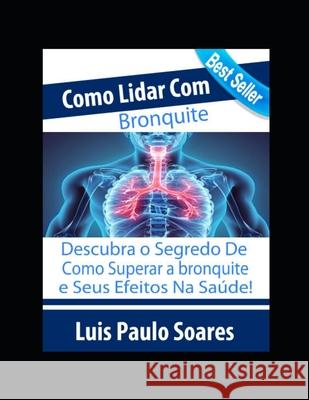 Como Lidar Com Bronquite Luis Paulo Soares 9781676934585 Independently Published
