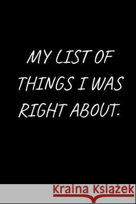 My list of things I was right about.: 120 Pages, 6 x 9 size Briner Pb 9781676940753