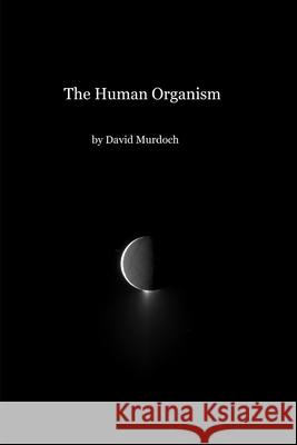 The Human Organism David Murdoch 9781676973171 Independently Published