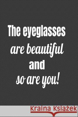 The Eyeglasses Are Beautiful And So Are You ! Deronia Journals 9781677005673 Independently Published