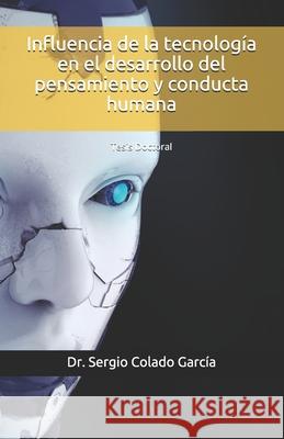 Influencia de la tecnología en el desarrollo del pensamiento y conducta humana: Tesis Doctoral Colado García, Sergio 9781677022830 Independently Published