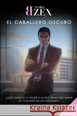 El Caballero Oscuro: Destinos Cruzados I Anabel Bzex, Irene Roga 9781677055500 Independently Published