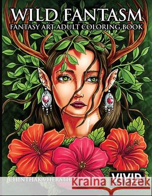 Wild Fantasm - Fantasy Art Adult Coloring Book Chinthaka Herath Intense Media Vivid Publishers 9781677068722 Independently Published