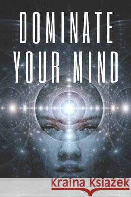 Dominate Your Mind: The mind as an ally Mentes Libres 9781677161942 Independently Published