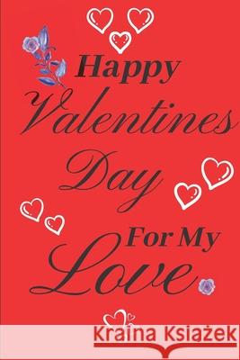 Happy Valentines Day For My Love: Valentines Day Gift: Card Alternative To Make That Special Someone Feel Great! S. &. N. Publishers 9781677168644 Independently Published