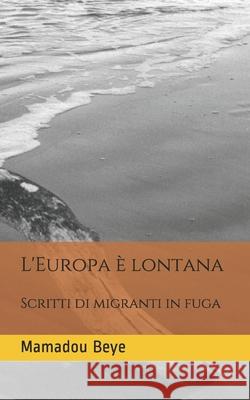 L'Europa è lontana: Scritti di migranti in fuga Mamadou N Beye 9781677171033 Independently Published