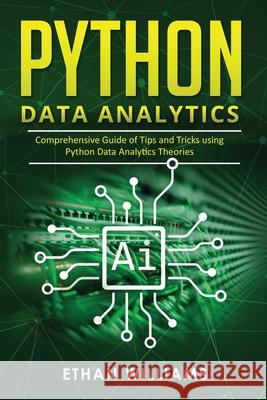 Python Data Analytics: Comprehensive Guide of Tips and Tricks using Python Data Analytics Theories Ethan Williams 9781677200955 Independently Published