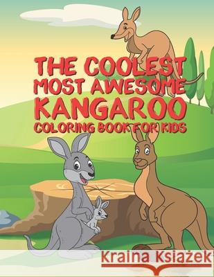 The Coolest Most Awesome Kangaroo Coloring Book For Kids: 25 Fun Designs For Boys And Girls - Perfect For Young Children Preschool Elementary Toddlers Giggles and Kicks 9781677203314 Independently Published
