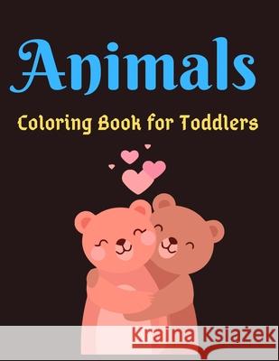 Animals Coloring Book for Toddlers: Beautiful Animals Coloring Books For Kids Aged 6+ Nice Press 9781677205943 Independently Published