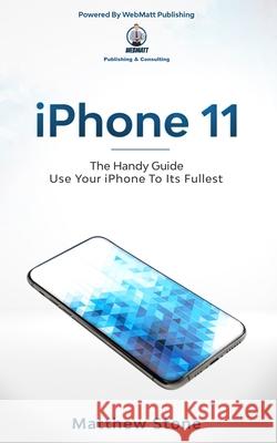 iPhone 11: Learn Step-By-Step How To Use Your iPhone To Its Fullest Matthew Stone 9781677229765 Independently Published
