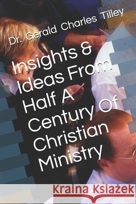 Insights & Ideas From Half A Century Of Christian Ministry Gerald Charles Tilley 9781677233625