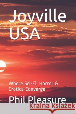 Joyville USA: Where Sci-Fi, Horror & Erotica Converge Phil Pleasure 9781677276639 Independently Published