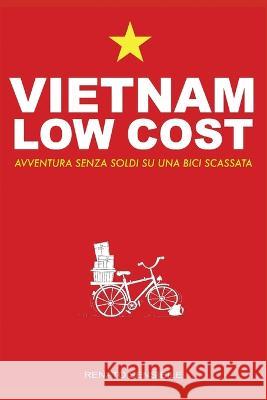 Vietnam low cost: Avventura senza soldi su una bici scassata Renato Sensibile   9781677292981 Independently Published