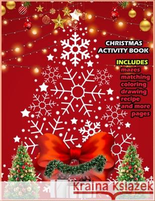 Christmas Activity Book Includes Mazes Matching Coloring Drawing Recipe And More Pages: Christmas Activity Book for boys and girls Ages 5,6,7,8,9 and Amazing Pres 9781677296965