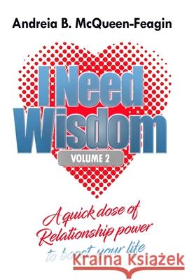 I Need Wisdom - Volume 2: A quick dose of Relationship power to boost your life Andreia B. McQueen-Feagin 9781677308392 Independently Published