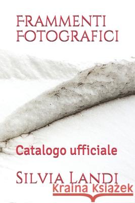 Frammenti Fotografici: Catalogo ufficiale Silvia Landi 9781677320509