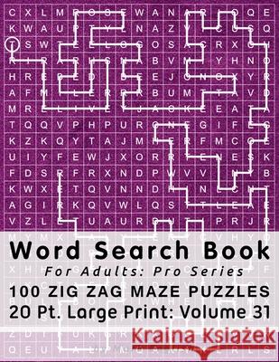 Word Search Book For Adults: Pro Series, 100 Zig Zag Maze Puzzles, 20 Pt. Large Print, Vol. 31 Mark English 9781677330973