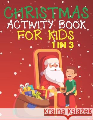 Christmas Activity Book For Kids 1 In 3: A Fun Kid Workbook Game For Learning, Coloring, Dot To Dot, Mazes, Word Search and Crossword Cute Kids Colorin 9781677335640 Independently Published