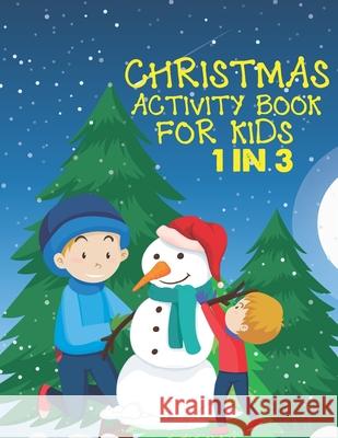 Christmas Activity Book For Kids 1 In 3: A Fun Kid Workbook Game For Learning, Coloring, Dot To Dot, Mazes, Word Search and Crossword Cute Kids Colorin 9781677336319 Independently Published