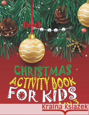 Christmas Activity Book For Kids 1 In 3: A Fun Kid Workbook Game For Learning, Coloring, Dot To Dot, Mazes, Word Search and Crossword Cute Kids Colorin 9781677337279 Independently Published