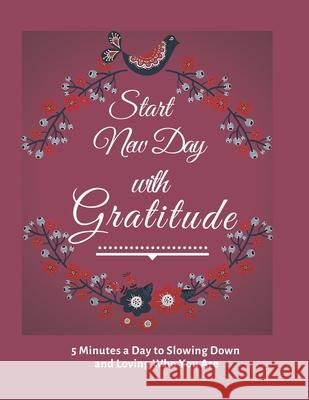 Start New Day with Gratitude: 5 Minutes a Day to Slowing Down, Daily Reflection and Loving Who You Are Prime Health Journal 9781677342464 Independently Published
