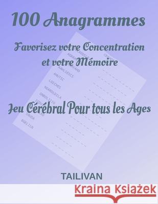 100 Anagrammes Favorisez votre Concentration et votre Mémoire: Jeu Cérébral pour tous les âges Tailivan, Jo 9781677345489 Independently Published