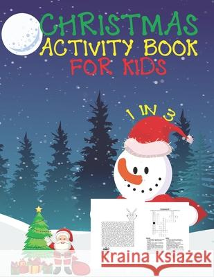 Christmas Activity Book For Kids 1 In 3: A Fun Kid Workbook Game For Learning, Coloring, Dot To Dot, Mazes, Word Search and Crossword Cute Kids Colorin 9781677350841 Independently Published