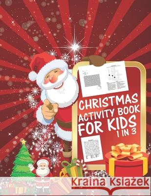 Christmas Activity Book For Kids 1 In 3: A Fun Kid Workbook Game For Learning, Coloring, Dot To Dot, Mazes, Word Search and Crossword Cute Kids Colorin 9781677360406 Independently Published