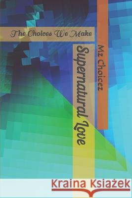 Supernatural Love: The Choices We Make Mz Choicez 9781677396979 Independently Published