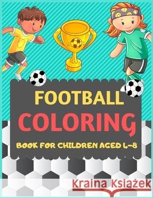 Football Coloring Book For Children Aged 4-8: A Football colouring activity book for kids. Great Soccer Football activity gift for little children. Fu Dipas Press 9781677426584 Independently Published