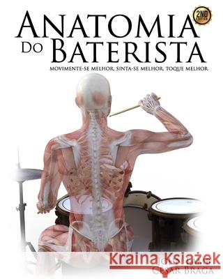 Anatomia do Baterista: Movimente-se Melhor, Sinta-se Melhor, Toque Melhor Cesar Braga John Lamb 9781677433957
