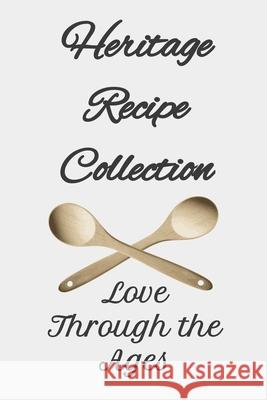 Heritage Recipe Collection: Love Through the Ages Suellen Selto 9781677441488