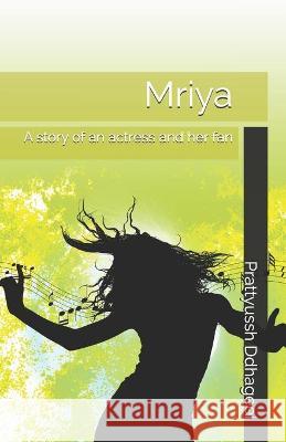 Mriya: A story of an actress and her fan. Aakanksha Sant Megha Ghosh Prattyussh Ddhageei 9781677500802 Independently Published