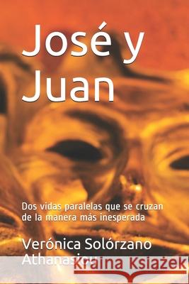 José y Juan: Dos vidas paralelas que se cruzan de la manera más inesperada Athanasiou, Veronica Solorzano 9781677505470 Independently Published