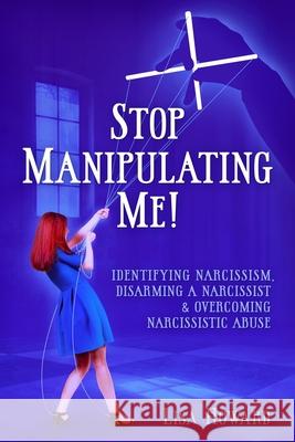 Stop Manipulating Me!: Identifying Narcissism, Disarming A Narcissist & Overcoming Narcissistic Abuse Lisa Howard 9781677532827