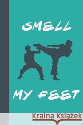 Smell My Feet: Great Fun Gift For Karate & Martial Arts Lovers, Members, Coaches, Sparring Partners Sporty Uncle Press 9781677536481 Independently Published