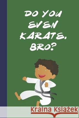 Do You Even Karate, Bro?: Great Fun Gift For Martial Arts Lovers, Members, Coaches, Sparring Partners Sporty Uncle Press 9781677538577 Independently Published